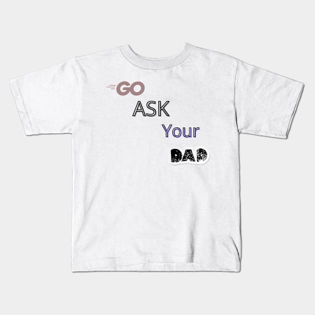 Go Ask Your Dad Kids T-Shirt by logo desang